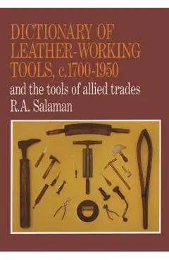 Dictionary of Leather-Working Tools, c.1700-1950 and the Tools of Allied Trades - R. A. Salaman