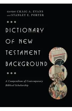 Dictionary of New Testament Background: A Compendium of Contemporary Biblical Scholarship - Craig A. Evans