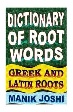 Dictionary of Root Words: Greek and Latin Roots - Manik Joshi
