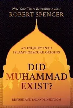 Did Muhammad Exist?: An Inquiry Into Islam's Obscure Origins--Revised and Expanded Edition, Hardcover/Robert Spencer