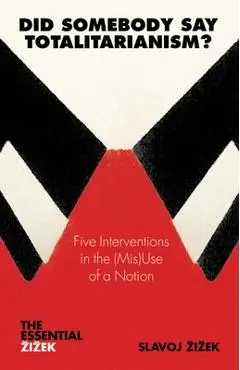 Did Somebody Say Totalitarianism?: 5 Interventions in the (Mis)Use of a Notion - Slavoj Zizek