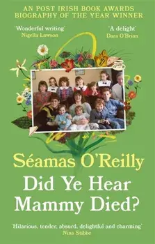 Did Ye Hear Mammy Died?. 'hilarious, tender, absurd, delightful and charming' Nina Stibbe, Paperback/Seamas O'Reilly