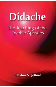 Didache: The Teaching of the Twelve Apostles - Clayton N. Jefford