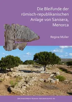 Die Bleifunde der romisch-republikanischen Anlage von Sanisera, Menorca. Archaologische und archaometrische Analyse, Paperback/Regine Muller