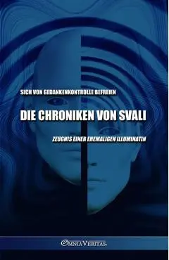 Die Chroniken von Svali - Sich von Gedankenkontrolle befreien: Zeugnis einer ehemaligen Illuminatin - Svali