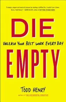 Die Empty: Unleash Your Best Work Every Day, Paperback/Todd Henry
