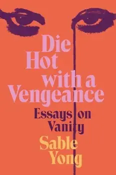 Die Hot with a Vengeance. Essays on Vanity, Hardback/Sable Yong