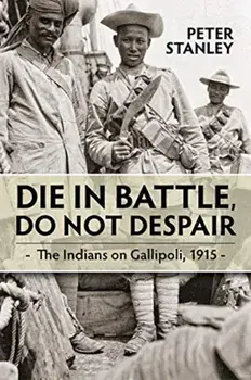 Die in Battle, Do Not Despair. The Indians on Gallipoli 1915, Paperback/Peter Stanley