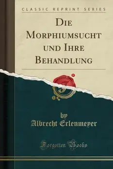 Die Morphiumsucht Und Ihre Behandlung (Classic Reprint), Paperback/Albrecht Erlenmeyer
