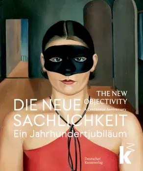 Die Neue Sachlichkeit / the New Objectivity. Ein Jahrhundertjubilaum / a Centennial, New ed, Hardback/***