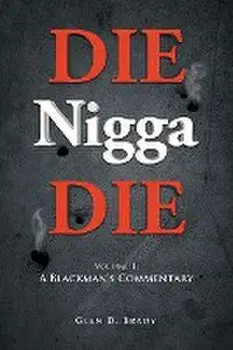 DIE Nigga DIE: Volume 1: A BLACKMAN'S COMMENTARY, Paperback/Glen D Brady