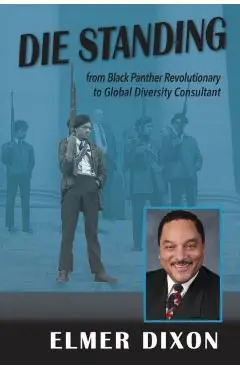 Die Standing: From Black Panther Revolutionary to Global Diversity Consultant - Elmer Dixon