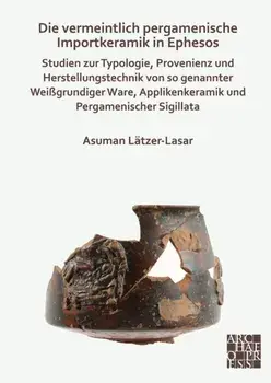 Die vermeintlich pergamenische Importkeramik in Ephesos. Studien zur Typologie, Provenienz und Herstellungstechnik von so genannter Weißgrundiger Ware, Applikenkeramik und Pergamenischer Sigillata, Paperback/Asuman Latzer-Lasar