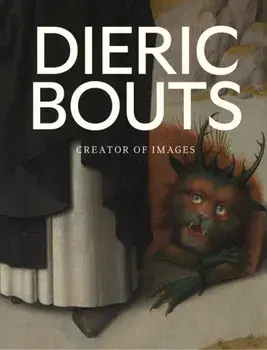 Dieric Bouts. Creator of Images, Hardback/Stephan Kemperdick