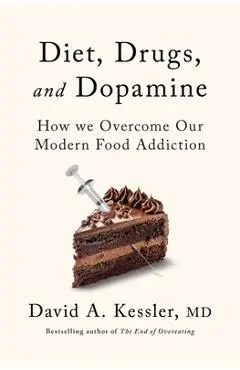 Diet, Drugs, and Dopamine: The New Science of Achieving a Healthy Weight - David A. Kessler
