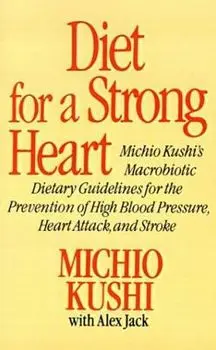 Diet for a Strong Heart: Michio Kushi's Macrobiotic Dietary Guidlines for the Prevension of High Blood Pressure, Heart Attack and Stroke, Paperback/Michio Kushi