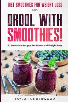 Diet Smoothies For Weight Loss: DROOL WITH SMOOTHIES - 50 Smoothie Recipes For Detox and Weight Loss, Paperback/Taylor Underwood