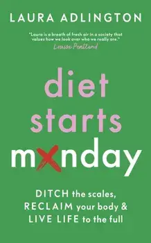 Diet Starts Monday. Ditch the Scales, Reclaim Your Body and Live Life to the Full, Hardback/Laura Adlington