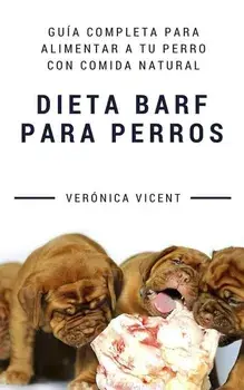 Dieta BARF para perros: Gua completa para alimentar a tu perro con comida natural, Paperback/Veronica Vicent Cruz