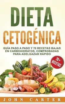 Dieta Cetognica: Gua Paso a Paso y 70 Recetas Bajas en Carbohidratos, Comprobadas para Adelgazar Rpido (Libro en Espaol/Ketogenic Di, Hardcover/John Carter