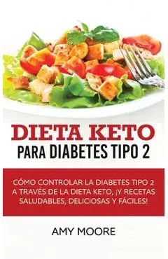 Dieta Keto para la diabetes tipo 2: Cómo controlar la diabetes tipo 2 con la dieta Keto, ¡más recetas saludables, deliciosas y fáciles! - Amy Moore