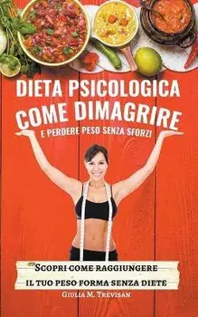 Dieta Psicologica: come Dimagrire e Perdere Peso senza sforzi, Paperback/Giulia Trevisan