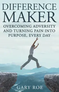 Difference Maker: Overcoming Adversity and Turning Pain into Purpose, Every Day (Adult Edition), Paperback/Gary Roe