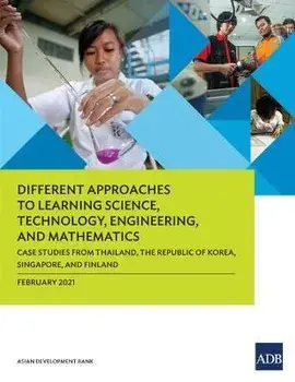 Different Approaches to Learning Science, Technology, Engineering, and Mathematics: Case Studies from Thailand, the Republic of Korea, Singapore, and/***