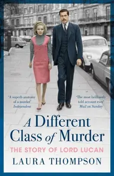 Different Class of Murder. The Story of Lord Lucan, Paperback/Laura Thompson