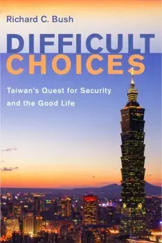 Difficult Choices. Taiwan's Quest for Security and the Good Life, Paperback/Richard C. Bush