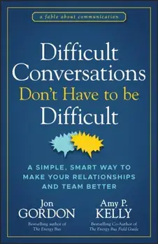 Difficult Conversations Don't Have to Be Difficult. A Simple, Smart Way to Make Your Relationships and Team Better, Hardback/Amy P. Kelly