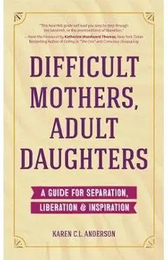 Difficult Mothers, Adult Daughters - Karen Anderson
