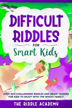 Difficult Riddles for Smart Kids: Over 900 Challenging Riddles and Brain Teasers for Kids to enjoy with the Whole Family!, Paperback/Riddle Academy