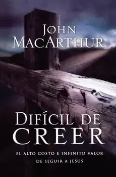 Difícil de Creer: El Alto Costo E Infinito Valor de Seguir a Jesús, Paperback/John F. MacArthur