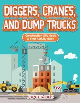 Diggers, Cranes, and Dump Trucks: Construction Site Seek & Find Activity Book, Paperback/Jupiter Kids