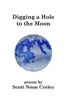 Digging a Hole to the Moon, Paperback/Scott Noon Creley
