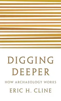 Digging Deeper: How Archaeology Works, Paperback/Eric H. Cline