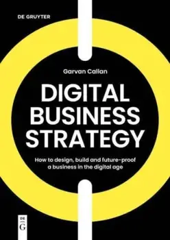 Digital Business Strategy. How to Design, Build, and Future-Proof a Business in the Digital Age, Paperback/Garvan Callan