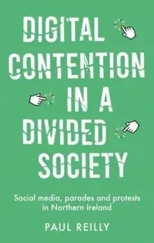 Digital Contention in a Divided Society. Social Media, Parades and Protests in Northern Ireland, Paperback/Paul Reilly