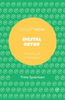 Digital Detox: The Politics of Disconnecting, Paperback/Trine Syvertsen