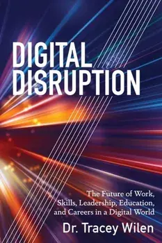 Digital Disruption. The Future of Work, Skills, Leadership, Education, and Careers in a Digital World, New ed, Paperback/Tracey Wilen-Daugenti