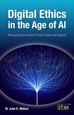 Digital Ethics in the Age of AI: Navigating the ethical frontier today and beyond - Julie Mehan