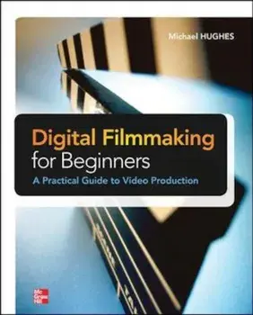 Digital Filmmaking for Beginners A Practical Guide to Video, Paperback/Michael Hughes