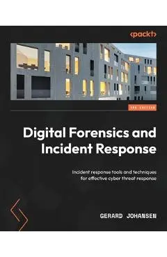 Digital Forensics and Incident Response - Third Edition: Incident response tools and techniques for effective cyber threat response - Gerard Johansen
