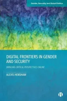 Digital Frontiers in Gender and Security. Bringing Critical Perspectives Online, Paperback/Alexis (Troy University) Henshaw