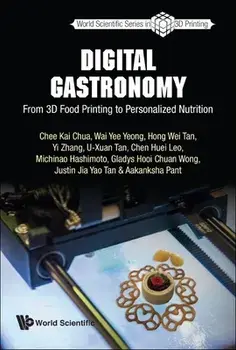 Digital Gastronomy: From 3D Food Printing to Personalized Nutrition, Paperback/Chee Kai Chua