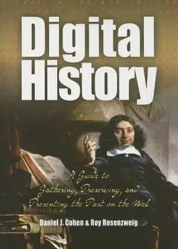 Digital History: A Guide to Gathering, Preserving, and Presenting the Past on the Web/Daniel Cohen