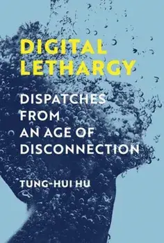 Digital Lethargy. Dispatches from an Age of Disconnection, Paperback/Tung-Hui Hu