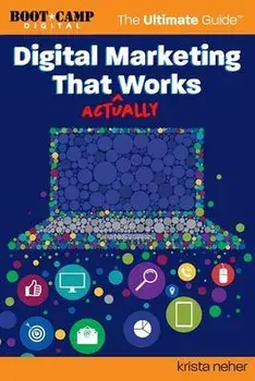 Digital Marketing That Actually Works the Ultimate Guide: Discover Everything You Need to Build and Implement a Digital Marketing Strategy That Gets R, Paperback/Melissa Byers