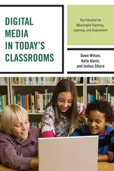 Digital Media in Today's Classrooms. The Potential for Meaningful Teaching, Learning, and Assessment, Paperback/Joshua Sikora
